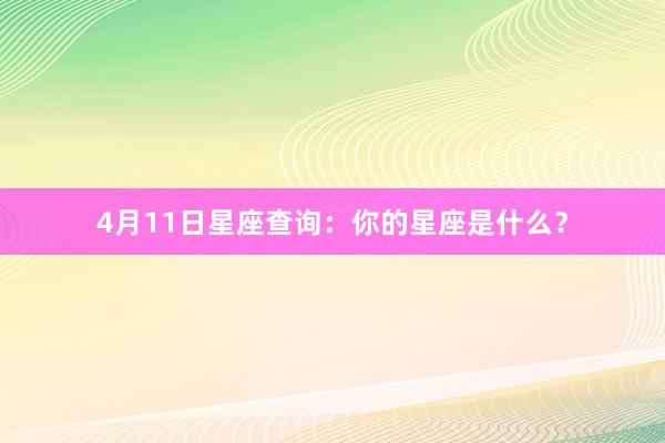 4月11日星座查询:你的星座是什么?